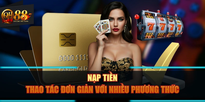 Nạp Tiền - Thao Tác Đơn Giản Với Nhiều Phương Thức