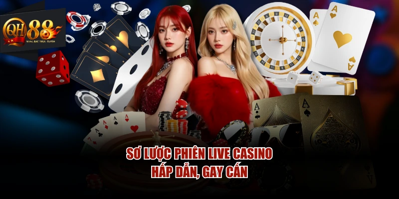 Sơ lược phiên live casino hấp dẫn, gay cấn