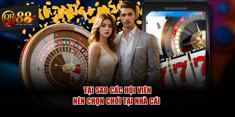 Tại sao các hội viên nên chọn chơi tại nhà cái 