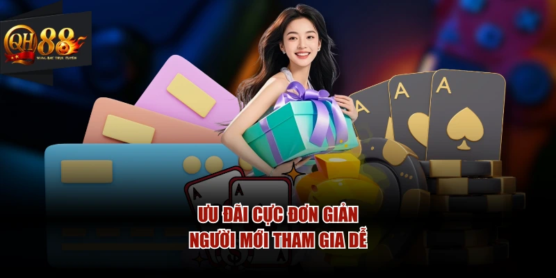 Ưu đãi cực đơn giản, người mới tham gia dễ