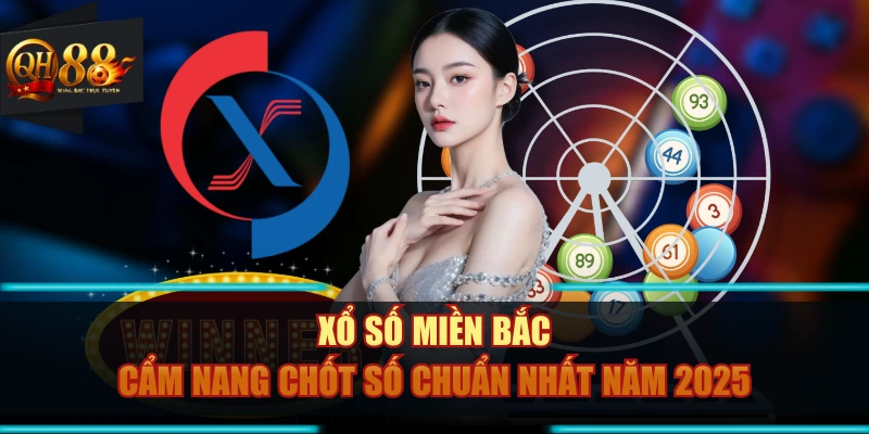 Xổ Số Miền Bắc – Cẩm Nang Chốt Số Chuẩn Nhất Năm 2025